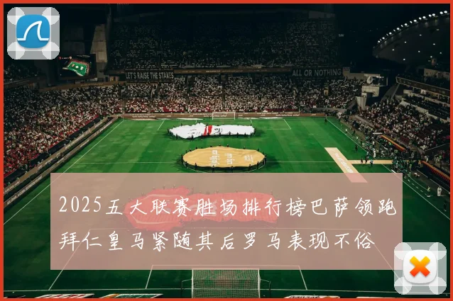 2025五大联赛胜场排行榜巴萨领跑拜仁皇马紧随其后罗马表现不俗