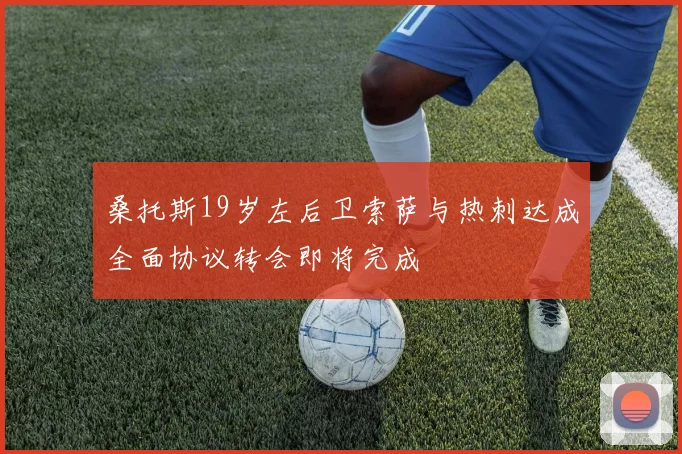 桑托斯19岁左后卫索萨与热刺达成全面协议转会即将完成