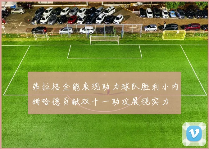 弗拉格全能表现助力球队胜利小内姆哈德贡献双十一助攻展现实力