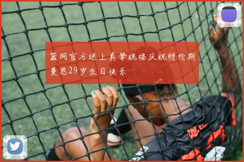 篮网官方送上真挚祝福庆祝特伦斯曼恩29岁生日快乐